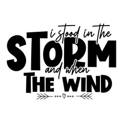 I stood in the storm and when the wind svg,
