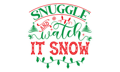 Snuggle and watch it snow, Christmas T-shirt Design and svg, Lettering Vector illustration, Good for scrapbooking, posters, templet, greeting cards, banners, textiles and Christmas Quote Design, EPS 1