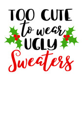 Naklejka na ściany i meble Too cute to wear ugly sweaters quote. Christmas shirts design svg