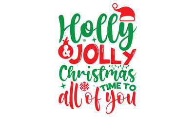 Holly & jolly Christmas time to all of you, Christmas T-shirt Design and svg, Typography, Silhouette, Christmas SVG Cut Files, Good for scrapbooking, posters, templet, greeting cards, banners, textile