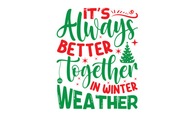 Fototapeta premium its always fetter together in winter weather, Christmas T-shirt Design and svg, Lettering Vector illustration, Good for scrapbooking, posters, templet, greeting cards, banners, textiles and Christmas 