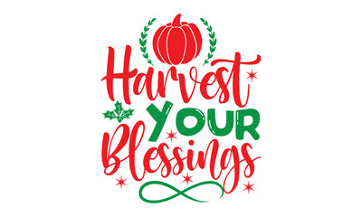 harvest your blessings, Christmas T-shirt Design and svg, Typography, Silhouette, Christmas SVG Cut Files, Good for scrapbooking, posters, templet, greeting cards, banners, textiles, and Christmas Quo