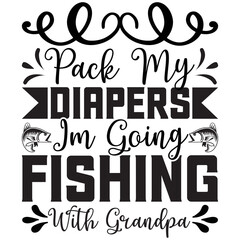 pack my diapers i’m going fishing with grandpa