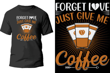 Forget love just give me coffee t shirt design.