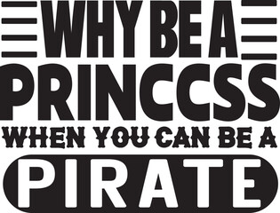 WHY BE A PRINCCSS WHEN YOU CAN BE A PIRATE