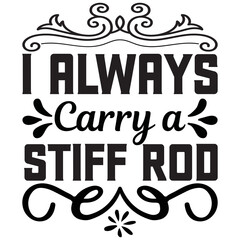 i always carry a stiff rod
