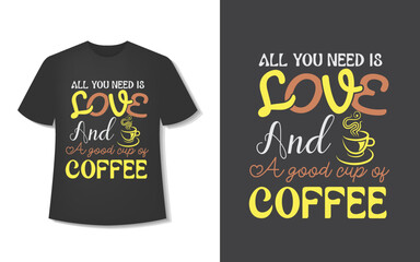 All You Need Is Love And A Good Cup Of Coffee. Typography Coffee T-Shirt Design. Ready For Print. Vector Illustration With Hand-Drawn.