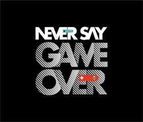 NEVER SAY GAME OVER, Typography tee shirt design vector illustration.