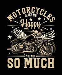 MOTORCYCLES MAKE ME HAPPY YOU NOT SO MUCH T-Shirt Design