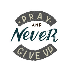 Hand lettering and christian inscription Pray and never give up 