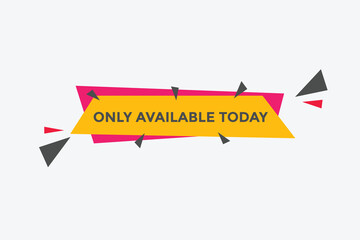 Only available today button. speech bubble. Only available today web banner template. Vector Illustration. 
