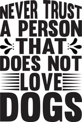 never trust  a person that does not love dogs