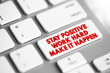 Stay Positive. Work Hard. Make It Happen text button on keyboard, concept background
