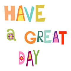 Lettering hand drawing font. Yfve a great day. Print with flowers and letters. Vector illustration with quote on a white background. For printing posters, packaging, postcards, brochures and covers, i