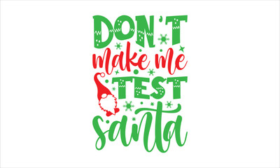 Don’t make me test santa- Christmas T-shirt Design, SVG Designs Bundle, cut files, handwritten phrase calligraphic design, funny eps files, svg cricut
