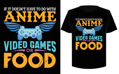 If It Doesn't Have To Do With Anime Video Games Or Food.t shirt design.