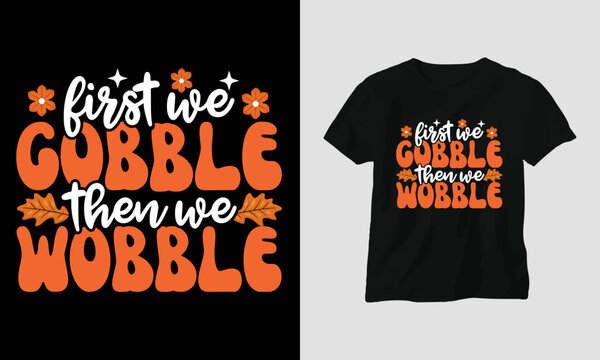 First We Gobble Then We Wobble - Fall Thanksgiving Day Special T-shirt Design Vector.. Festival, Holidays, Orange, Turkey, Fall