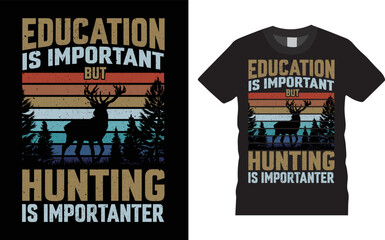 Hunting T-shirt Design Vector - Education is important but hunting is importanter. Hunting vector, grunge. Deer, rifle, Retro Typography Hunting T-shirt Design Template.