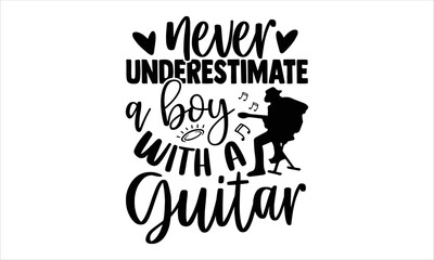Fototapeta na wymiar Never Underestimate A Boy With A Guitar - Guitar T shirt Design, Hand drawn vintage illustration with hand-lettering and decoration elements, Cut Files for Cricut Svg, Digital Download
