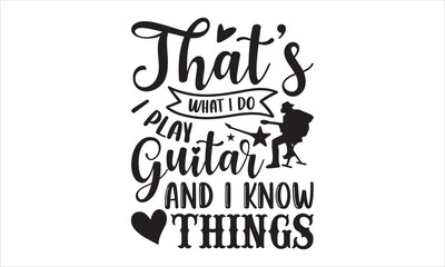 That’s What I Do I Play Guitar And I Know Things - Guitar T shirt Design, Hand lettering illustration for your design, Modern calligraphy, Svg Files for Cricut, Poster, EPS
