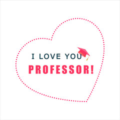 I LOVE YOU PROFESSOR Lettering Vector. Love Confess Romantic Wording Illustration for Poster, Banner, Card, Valentine's Day, Wedding. Love You Quote, Red Heart. Print for Tee, T-shirt.