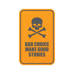 Vector rectangular sticker with a skull and crossbones and the text: Bad choice make good stories. Isolated on white background.
