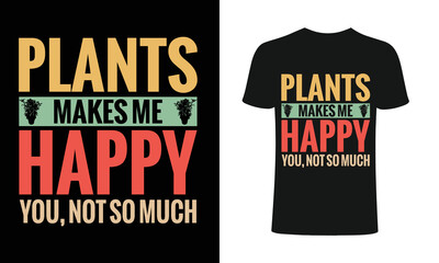 Plants makes me happy you, not so much  Apparel design, Typhography T-shirt, T-shirt Vector Template .