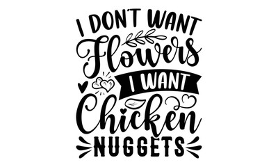 I Don’t Want Flowers I Want Chicken Nuggets - Valentine's Day 2023 quotes svg design, Hand drawn vintage hand lettering, This illustration can be used as a print on t-shirts and bags, stationary or as