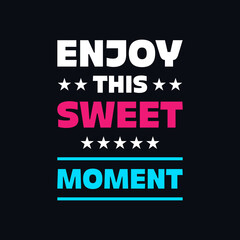 Enjoy this sweet moment motivational typography vector t shirt design