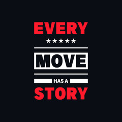Every move has a story positive quote t shirt artwork
