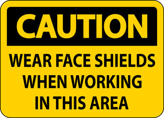 Caution Wear Face Shields In This Area Sign On White Background
