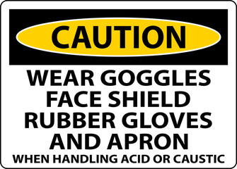 Caution Wear Goggles, Face Shield, Rubber Gloves, And Apron When Handling Acid Or Caustic