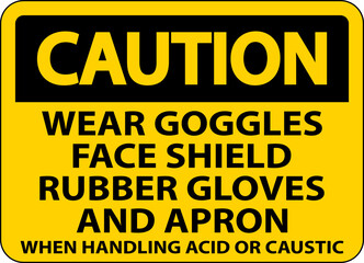 Caution Wear Goggles, Face Shield, Rubber Gloves, And Apron When Handling Acid Or Caustic