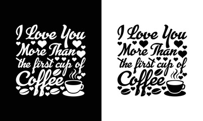 I Love You More Than The First Cup of Coffee , Coffee Quote T shirt design, typography