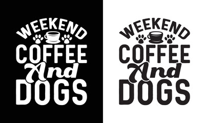 Weekends Coffee And Dogs, Coffee Quote T shirt design, typography
