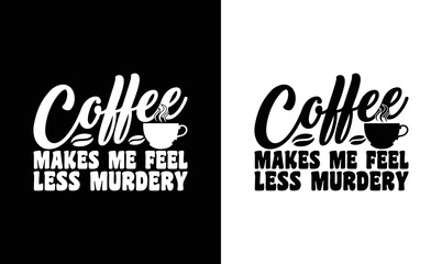 Coffee Makes Me Feel Less Murdery, Coffee Quote T shirt design, typography
