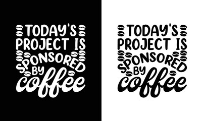 Todays Project Sponsore by Coffee, Coffee Quote T shirt design, typography