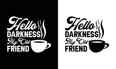 Hello Darkness My Old Friend, Coffee Quote T shirt design, typography