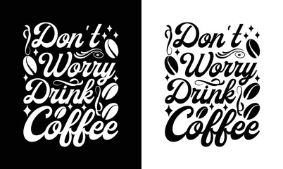 Don't Worry Drink Coffee, Coffee Quote T shirt design, typography