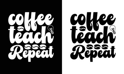 Coffee Teach Repeat, Coffee Quote T shirt design, typography