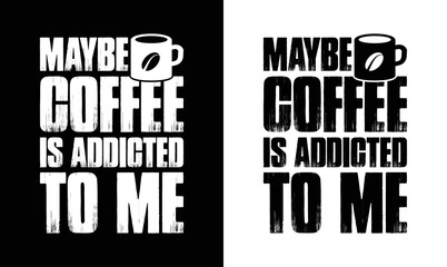 Obraz premium Maybe Coffee Is Addicted To Me? Coffee Quote T shirt design, typography