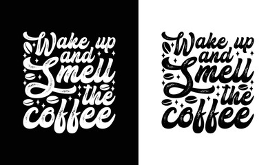 Wake up and smell the coffee, Coffee Quote T shirt design, typography