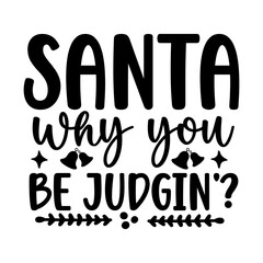 Santa why you be judgin svg