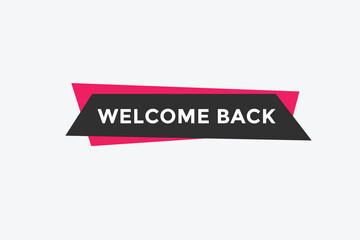 Welcome back button. speech bubble. Welcome web banner template. Vector Illustration. 
