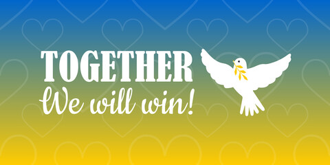 Together we will win. Peace and support to Ukraine. Yellow and blue horizontal poster with a white dove of peace. 