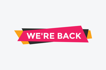 We’re back button. speech bubble. We are back today web banner template. Vector Illustration. 
