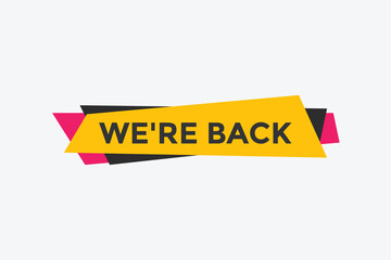 We’re back button. speech bubble. We are back today web banner template. Vector Illustration. 

