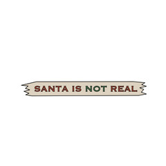 Santa is not REAL
