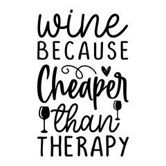 Wine because cheaper than therapy