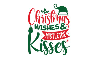 Christmas wishes & mistletoe kisses- Christmas t shirt Design and SVG cut files,Hand drawn lettering for Xmas greetings cards, Good for scrapbooking, posters, templet, greeting cards, banners, textile